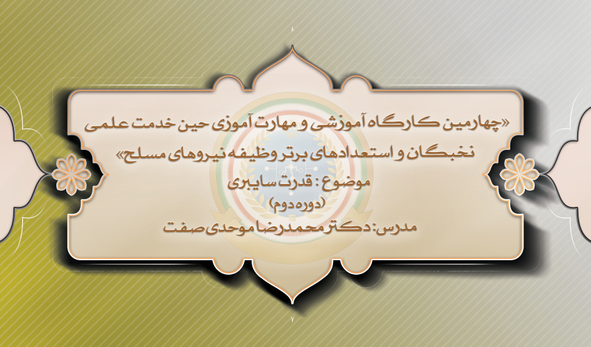 چهارمین کارگاه آموزشی و مهارت آموزی نخبگان و استعدادهای برتر وظیفه نیروهای مسلح (دوره دوم)